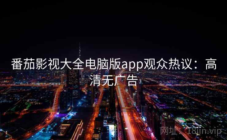 番茄影视大全电脑版app观众热议：高清无广告